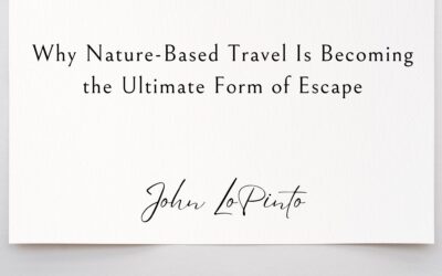Why Nature-Based Travel Is Becoming the Ultimate Form of Escape