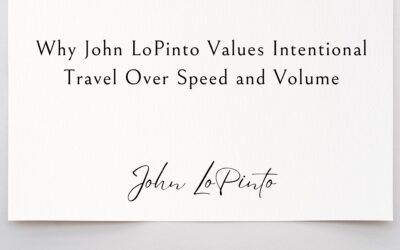 Why John LoPinto Values Intentional Travel Over Speed and Volume